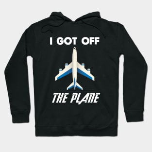 I got off the plane Hoodie